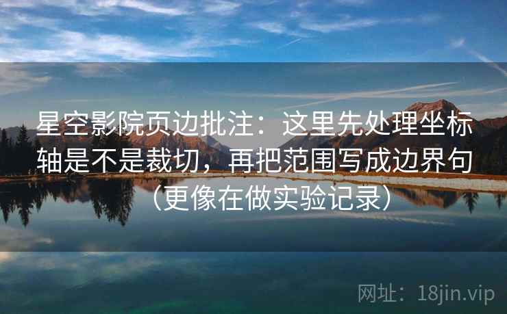 星空影院页边批注：这里先处理坐标轴是不是裁切，再把范围写成边界句（更像在做实验记录）